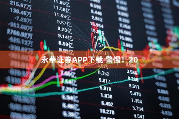 永華证券APP下载 警惕！20